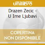 Drazen Zecic - U Ime Ljubavi cd