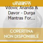 Vdovic Ananda & Davor - Durga Mantras For Protection cd musicale di Vdovic Ananda & Davor
