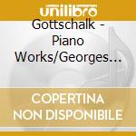 Gottschalk - Piano Works/Georges Rabol cd musicale di Gottschalk
