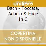 Bach - Toccata, Adagio & Fuge In C cd