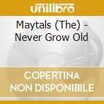 Maytals (The) - Never Grow Old cd musicale di Maytals