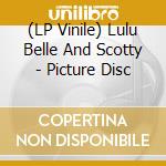 (LP Vinile) Lulu Belle And Scotty - Picture Disc
