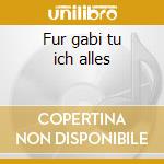 Fur gabi tu ich alles cd