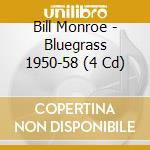 Bill Monroe - Bluegrass 1950-58 (4 Cd) cd musicale di BILL MONROE (4 CD)
