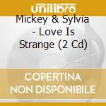 Mickey & Sylvia - Love Is Strange (2 Cd) cd musicale di Mickey & silvia