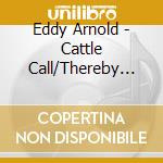 Eddy Arnold - Cattle Call/Thereby Hangs A Tale cd musicale di Eddy Arnold