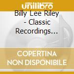 Billy Lee Riley - Classic Recordings 1956-60 cd musicale di Billy Riley