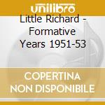 Little Richard - Formative Years 1951-53 cd musicale di LITTLE RICHARD