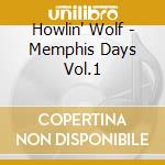 Howlin' Wolf - Memphis Days Vol.1 cd musicale di HOWLIN WOLF