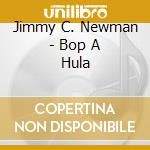 Jimmy C. Newman - Bop A Hula cd musicale di Jimmy c. Newman