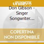 Don Gibson - Singer Songwriter 1949-60 cd musicale di Don Gibson