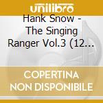 Hank Snow - The Singing Ranger Vol.3 (12 Cd) cd musicale di HANK SNOW