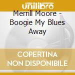 Merrill Moore - Boogie My Blues Away cd
