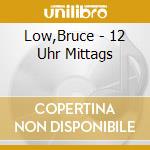 Low,Bruce - 12 Uhr Mittags cd