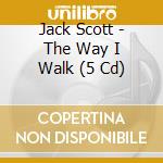 Jack Scott - The Way I Walk (5 Cd) cd musicale di JACK SCOTT