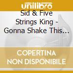 Sid & Five Strings King - Gonna Shake This Shack Tonight cd musicale di Sid & five str King