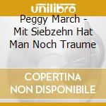 Peggy March - Mit Siebzehn Hat Man Noch Traume cd musicale