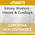 Johnny Western - Heroes & Cowboys cd musicale di Johnny Western