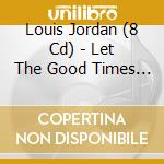 Louis Jordan (8 Cd) - Let The Good Times Roll cd musicale di LOUIS JORDAN (8 CD)
