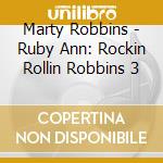 Marty Robbins - Ruby Ann: Rockin Rollin Robbins 3 cd