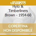 Hylo & Timberliners Brown - 1954-60 cd musicale di Hylo & timber Brown