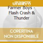 Farmer Boys - Flash Crash & Thunder cd musicale di Boys Farmer