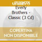 Everly Brothers - Classic (3 Cd) cd musicale di EVERLY BROTHERS