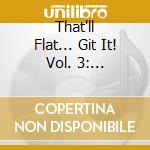That'll Flat... Git It! Vol. 3: Rockabilly From The Vaults Of Capitol Records / Various cd musicale di Artisti Vari