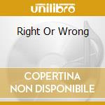 Right Or Wrong cd