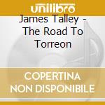 James Talley - The Road To Torreon cd musicale di TALLEY JAMES