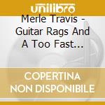 Merle Travis - Guitar Rags And A Too Fast Past (5 Cd) cd musicale di Merle Travis