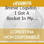 Jimmie Logsdon - I Got A Rocket In My Pocket cd musicale di Jimmie Logsdon