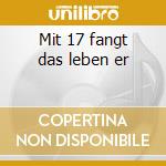 Mit 17 fangt das leben er cd