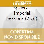 Spiders - Imperial Sessions (2 Cd) cd musicale di Spiders