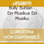 Bully Buhlan - Ein Musikus Ein Musiku cd