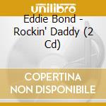 Eddie Bond - Rockin' Daddy (2 Cd)