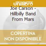 Joe Carson - Hillbilly Band From Mars cd