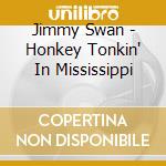Jimmy Swan - Honkey Tonkin' In Mississippi cd musicale di Jimmy Swan