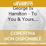 George Iv Hamilton - To You & Yours From Me & Mine cd