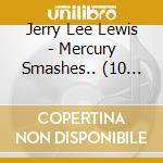 Jerry Lee Lewis - Mercury Smashes.. (10 Cd) cd
