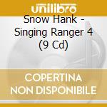 Snow Hank - Singing Ranger 4 (9 Cd) cd