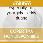 Especially for you/girls - eddy duane cd musicale di Eddy Duane
