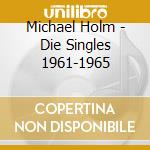 Michael Holm - Die Singles 1961-1965 cd musicale di Michael Holm