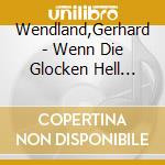 Wendland,Gerhard - Wenn Die Glocken Hell Erklingen cd musicale di Gerhard Wendland