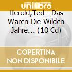 Herold,Ted - Das Waren Die Wilden Jahre... (10 Cd) cd musicale di Ted Herold