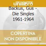 Backus, Gus - Die Singles 1961-1964 cd musicale di Gus Backus