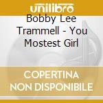 Bobby Lee Trammell - You Mostest Girl