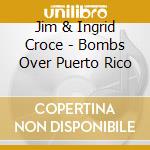 Jim & Ingrid Croce - Bombs Over Puerto Rico cd musicale di CROCE JIM & INGRID