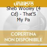 Sheb Wooley (4 Cd) - That'S My Pa cd musicale di WOOLEY SHEB