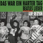 Das War Ein Harter Tag - Beatles Lieder Auf Deutsch cd